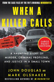 Title: When a Killer Calls: A Haunting Story of Murder, Criminal Profiling, and Justice in a Small Town, Author: John E. Douglas