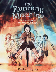 Title: The Running Machine: The Invention of the Very First Bicycle, Author: Keith Negley