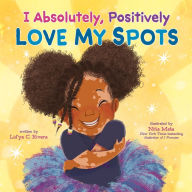 Title: I Absolutely, Positively Love My Spots, Author: Lid'ya C. Rivera