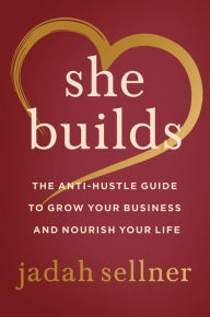 Download free books online for ipad She Builds: The Anti-Hustle Guide to Grow Your Business and Nourish Your Life by Jadah Sellner, Jadah Sellner  (English literature)