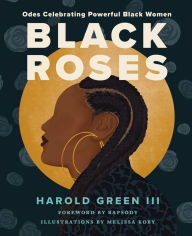 Title: Black Roses: Odes Celebrating Powerful Black Women, Author: Harold Green III