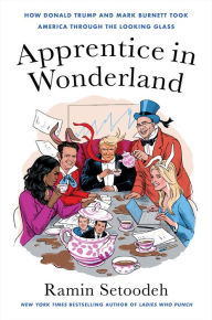 English books free downloads Apprentice in Wonderland: How Donald Trump and Mark Burnett Took America Through the Looking Glass by Ramin Setoodeh 9780063139909