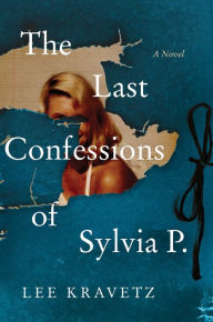 Title: The Last Confessions of Sylvia P., Author: Lee Kravetz