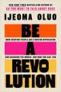 Be a Revolution: How Everyday People Are Fighting Oppression and Changing the World - and How You Can, Too