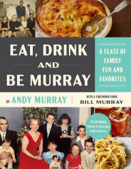 Title: Eat, Drink, and Be Murray: A Feast of Family Fun and Favorites, Author: Andy Murray