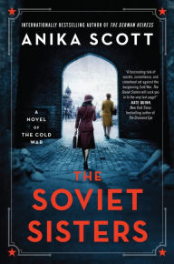 Title: The Soviet Sisters: A Novel of the Cold War, Author: Anika Scott