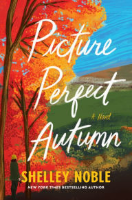 Title: Picture Perfect Autumn: A Novel, Author: Shelley Noble