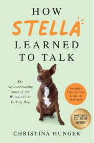 Free ebooks for pc download How Stella Learned to Talk: The Groundbreaking Story of the World's First Talking Dog by Christina Hunger