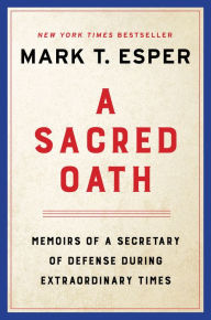 Free download of bookworm for android A Sacred Oath: Memoirs of a Secretary of Defense During Extraordinary Times CHM by Mark T. Esper