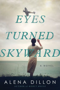 Title: Eyes Turned Skyward: A Novel, Author: Alena Dillon