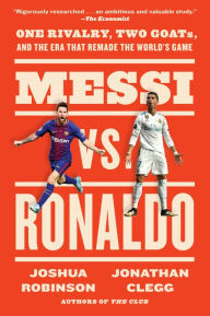 Title: Messi vs. Ronaldo: One Rivalry, Two GOATs, and the Era That Remade the World's Game, Author: Jonathan Clegg
