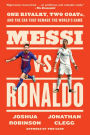 Messi vs. Ronaldo: One Rivalry, Two GOATs, and the Era That Remade the World's Game