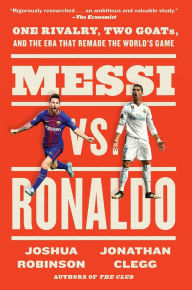 Title: Messi vs. Ronaldo: One Rivalry, Two GOATs, and the Era That Remade the World's Game, Author: Jonathan Clegg