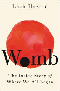 Title: Womb: The Inside Story of Where We All Began, Author: Leah Hazard