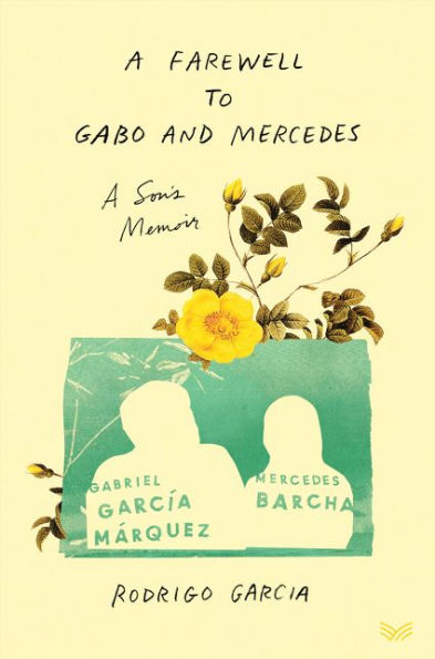 A Farewell to Gabo and Mercedes: A Son's Memoir of Gabriel García Márquez and Mercedes Barcha