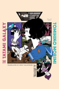 Title: The Tatami Galaxy: A Novel, Author: Tomihiko Morimi