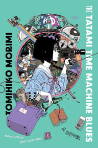 Title: The Tatami Time Machine Blues: A Novel, Author: Tomihiko Morimi