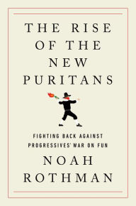 Ebook download kostenlos englisch The Rise of the New Puritans: Fighting Back Against Progressives' War on Fun DJVU by Noah Rothman