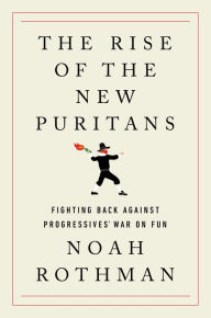 Free book database download The Rise of the New Puritans: Fighting Back Against Progressives' War on Fun by Noah Rothman in English 9780063160002 PDF FB2