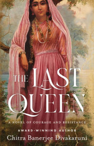 Title: The Last Queen: A Novel of Courage and Resistance, Author: Chitra Banerjee Divakaruni