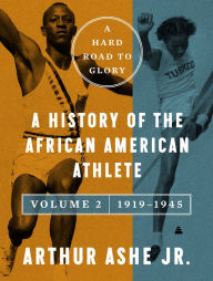 Title: A Hard Road to Glory, Volume 2 (1919-1945): A History of the African-American Athlete, Author: Arthur Ashe Jr.