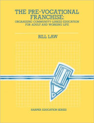 Title: The Pre-Vocational Franchise: Organising Community-Linked Education for Adult and Working Life, Author: Bill Law