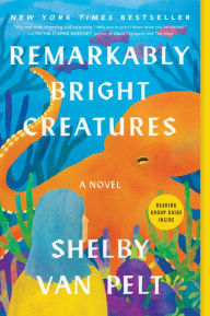 Title: Remarkably Bright Creatures, Author: Shelby Van Pelt