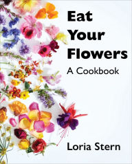 Title: Eat Your Flowers: A Cookbook, Author: Loria Stern