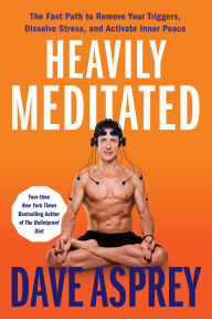 Title: Heavily Meditated: The Fast Path to Remove Your Triggers, Dissolve Stress, and Activate Inner Peace, Author: Dave Asprey