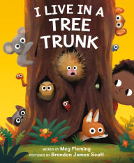 Epub format books free download I Live in a Tree Trunk  (English literature) 9780063205215 by Meg Fleming, Brandon James Scott, Meg Fleming, Brandon James Scott