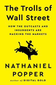 Download google books online free The Trolls of Wall Street: How the Outcasts and Insurgents Are Hacking the Markets by Nathaniel Popper  9780063205864 English version