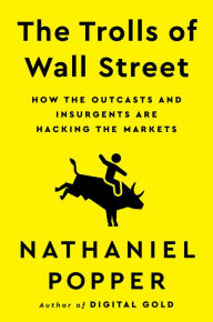 Free pdfs for ebooks to download The Trolls of Wall Street: How the Outcasts and Insurgents Are Hacking the Markets 9780063205864 by Nathaniel Popper