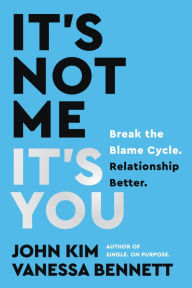 Download ebook file txt It's Not Me, It's You: Break the Blame Cycle. Relationship Better. by John Kim, Vanessa Bennett, John Kim, Vanessa Bennett