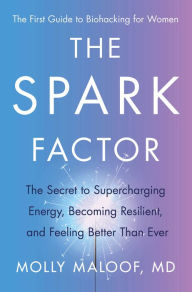 Title: The Spark Factor: The Secret to Supercharging Energy, Becoming Resilient, and Feeling Better Than Ever, Author: Molly Maloof