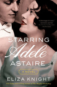 Title: Starring Adele Astaire: A Novel, Author: Eliza Knight