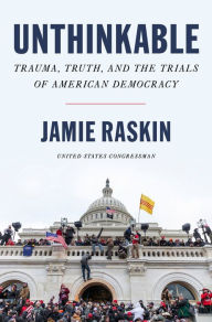 Title: Unthinkable: Trauma, Truth, and the Trials of American Democracy, Author: Jamie Raskin