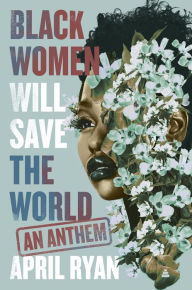 Title: Black Women Will Save the World: An Anthem, Author: April Ryan