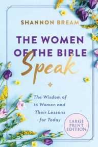 Title: The Women of the Bible Speak: The Wisdom of 16 Women and Their Lessons for Today, Author: Shannon Bream