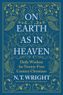 On Earth as in Heaven: Daily Wisdom for Twenty-First Century Christians
