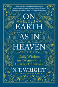 Title: On Earth as in Heaven: Daily Wisdom for Twenty-First Century Christians, Author: N. T. Wright