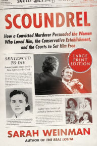 Title: Scoundrel: How a Convicted Murderer Persuaded the Women Who Loved Him, the Conservative Establishment, and the Courts to Set Him Free, Author: Sarah Weinman