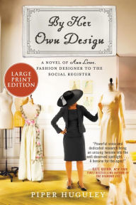 Title: By Her Own Design: A Novel of Ann Lowe, Fashion Designer to the Social Register, Author: Piper Huguley