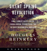 Title: Silent Spring Revolution: John F. Kennedy, Rachel Carson, Lyndon Johnson, Richard Nixon, and the Great Environmental Awakening, Author: Douglas Brinkley