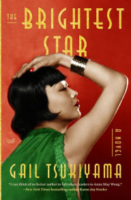 Title: The Brightest Star: A Historical Novel Based on the True Story of Anna May Wong, Author: Gail Tsukiyama