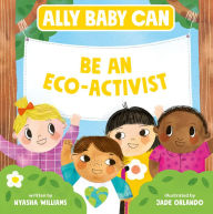 Title: Ally Baby Can: Be an Eco-Activist, Author: Nyasha Williams