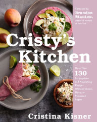 Title: Cristy's Kitchen: More Than 130 Scrumptious and Nourishing Recipes Without Gluten, Dairy, or Processed Sugar0, Author: Cristina Kisner