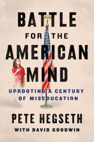 Title: Battle for the American Mind: Uprooting a Century of Miseducation, Author: Pete Hegseth