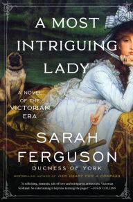Title: A Most Intriguing Lady: A Novel, Author: Sarah Ferguson