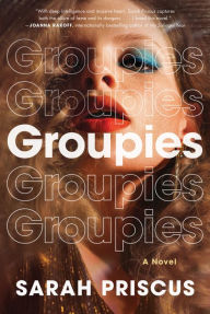 Free online books downloadable Groupies: A Novel by Sarah Priscus 9780063218017