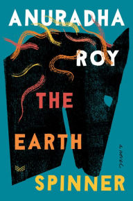 Title: The Earthspinner: A Novel, Author: Anuradha Roy